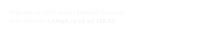 Příprava na SCIO testy z pohodlí domova. Přes internet s Aleph.cz od 120 Kč!